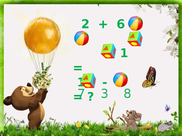  2 + 6 =  - 1 =  10 - = ?  ?   7 3 8 