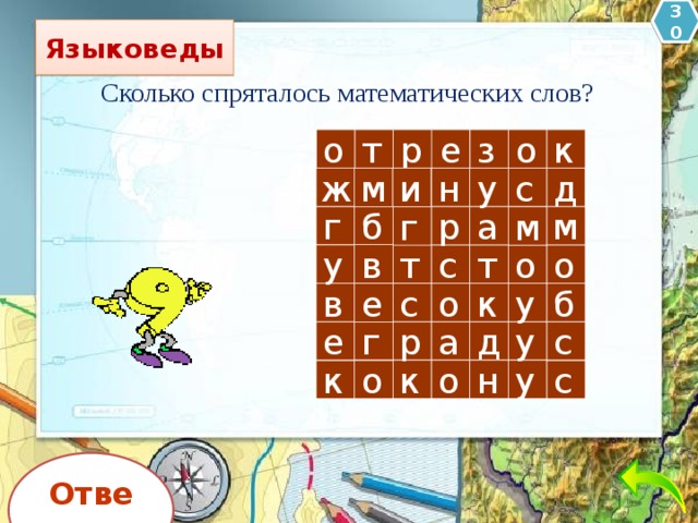 30 Языковеды Сколько спряталось математических слов? о р з о к т  е о ж о о о с н о д о у м и г б о м а р о о о о м г в т о с о т о о о о у о с к в у б е р у д а г с е у н о к с о к Ответ 