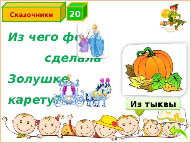 Сказочники 2 0 Из чего фея сделала Золушке карету? Из тыквы 