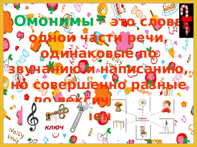 Омонимы – это слова одной части речи, одинаковые по звучанию и написанию, но совершенно разные по лексическому значению. 