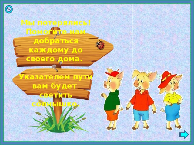 Мы потерялись! Помогите нам добраться каждому до своего дома.  Указателем пути вам будет светить солнышко. 