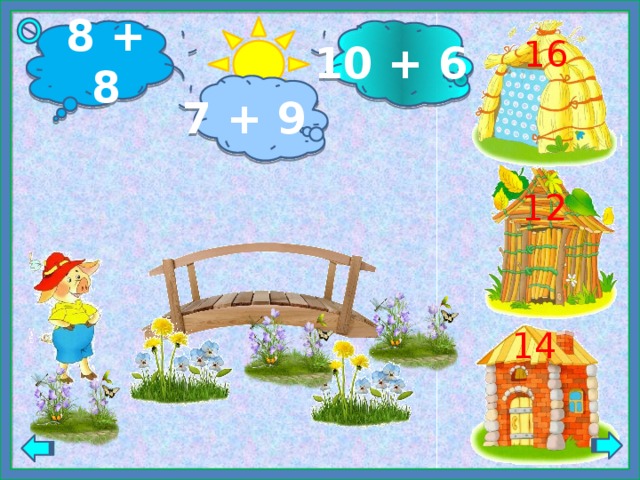 10 + 6 8 + 8 16 7 + 9 12 14 