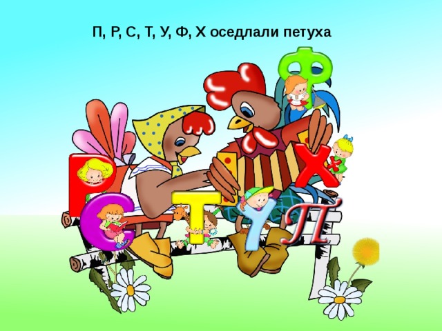 П, Р, С, Т, У, Ф, Х оседлали петуха  