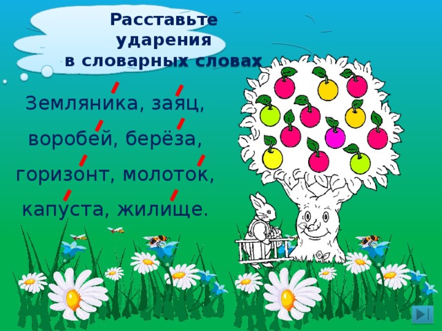 Расставьте ударения в словарных словах Земляника, заяц,  воробей, берёза, горизонт, молоток,  капуста, жилище. 
