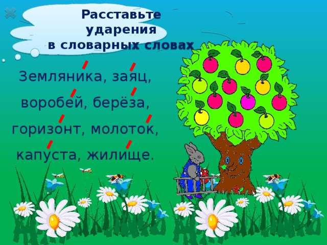 Расставьте ударения в словарных словах Земляника, заяц,  воробей, берёза, горизонт, молоток,  капуста, жилище. 