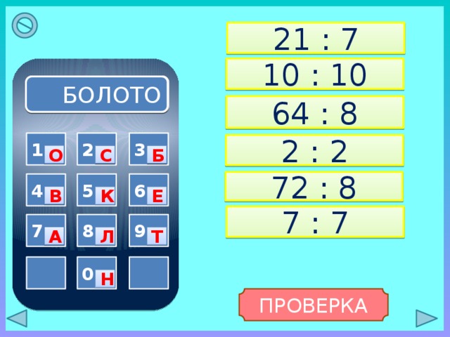 21 : 7 10 : 10 БОЛОТО 64 : 8 3 1 2 2 : 2 О С Б 72 : 8 5 6 4 В Е К 7 : 7 8 9 7 А Л Т  0  Н ПРОВЕРКА 
