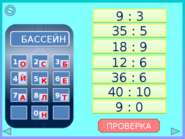 9 : 3 35 : 5 БАССЕЙН 18 : 9 3 1 2 12 : 6 О С Б 36 : 6 5 Й 6 4 К Е 40 : 10 9 7 8 А Л Т 9 : 0   0 Н ПРОВЕРКА 
