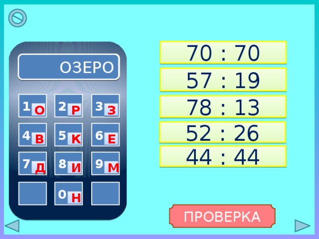 70 : 70 ОЗЕРО 57 : 19 3 1 2 78 : 13 О Р З 52 : 26 5 6 4 В К Е 44 : 44 9 7 8 Д И М  0  Н ПРОВЕРКА 