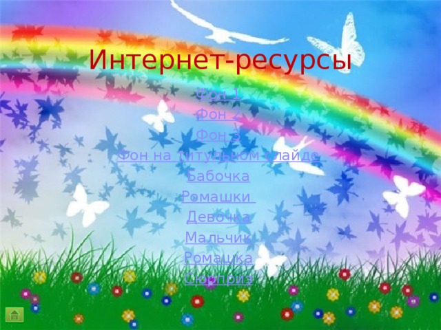 Интернет-ресурсы Фон 1 Фон 2 Фон 3 Фон на титульном слайде Бабочка Ромашки  Девочка Мальчик Ромашка Сюрприз 