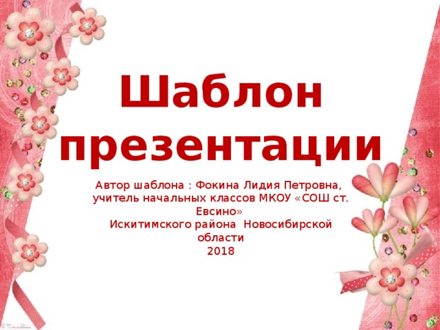 Шаблон презентации Автор шаблона : Фокина Лидия Петровна, учитель начальных классов МКОУ «СОШ ст. Евсино» Искитимского района Новосибирской области 2018 