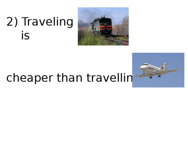 2) Traveling by is cheaper than travelling by  