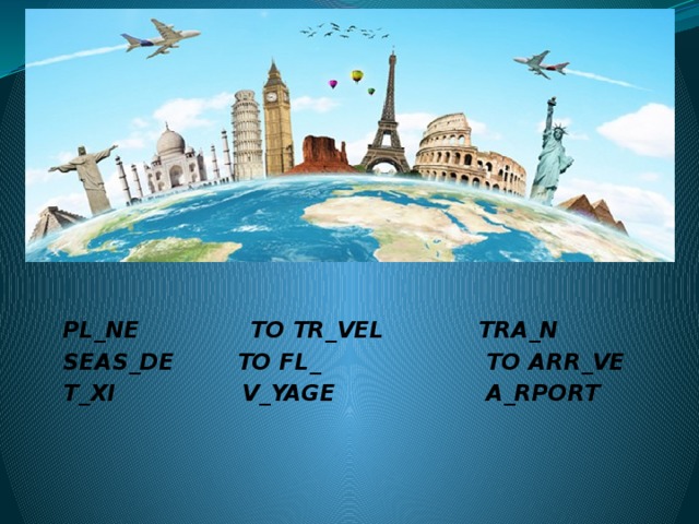  PL_NE TO TR_VEL TRA_N  SEAS_DE TO FL_ TO ARR_VE  T_XI V_YAGE A_RPORT 