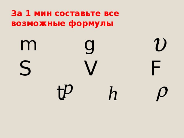 За 1 мин составьте все возможные формулы m g m g  S  V  F    t 