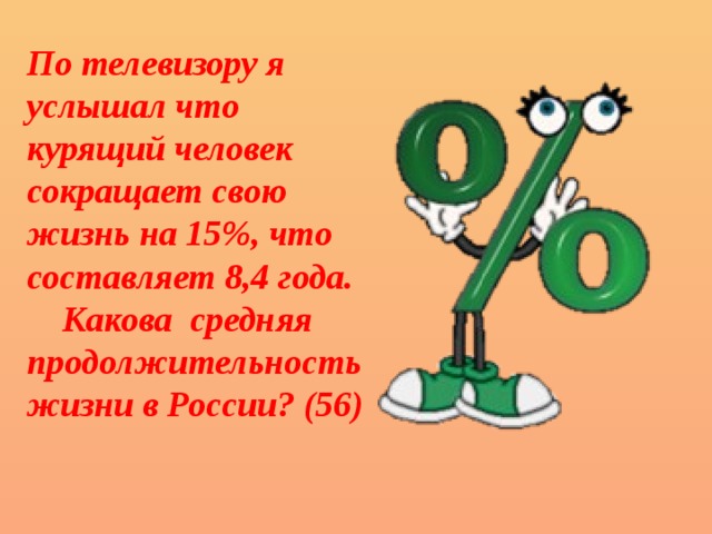 По телевизору я услышал что курящий человек сокращает свою жизнь на 15%, что составляет 8,4 года. Какова средняя продолжительность жизни в России? (56) 