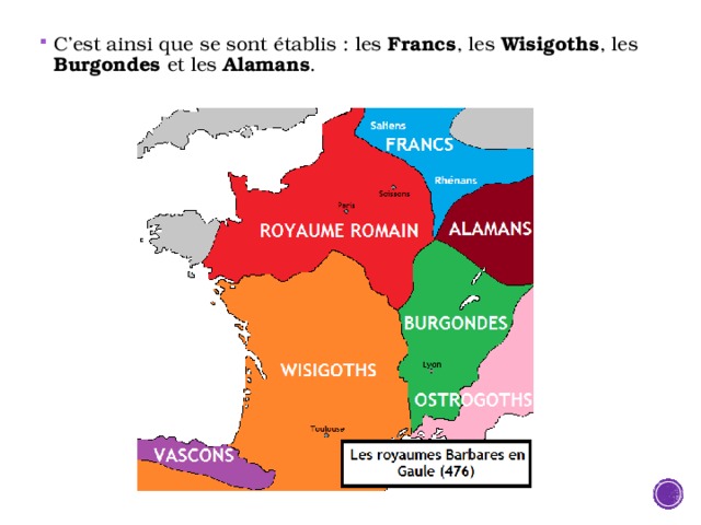 C’est ainsi que se sont établis : les Francs , les Wisigoths , les Burgondes et les Alamans . 