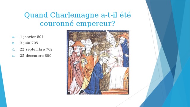 Quand Charlemagne a-t-il été couronné empereur? 1 janvier 801 3 juin 795 22 septembre 762 25 décembre 800 