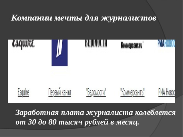 Компании мечты для журналистов Заработная плата журналиста колеблется от 30 до 80 тысяч рублей в месяц. 