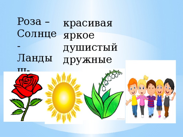 Роза – Солнце- Ландыш- Дети- красивая яркое душистый дружные 