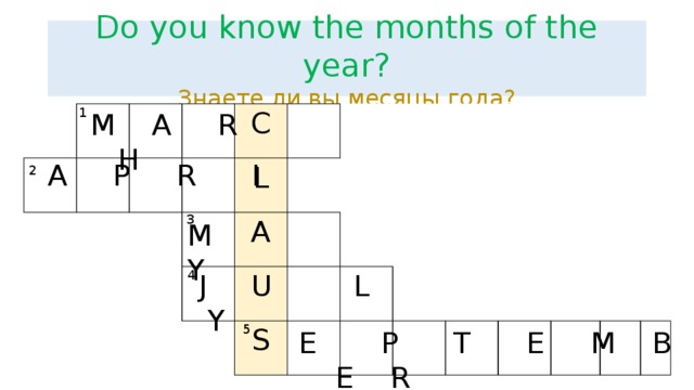 Do you know the months of the year?  Знаете ли вы месяцы года? 1  M A R H C L A U S  A P R I 2 3 M Y 4  J L Y 5 E P T E M B E R 