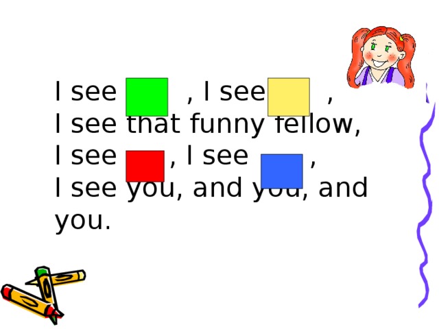 I see , I see ,  I see that funny fellow,  I see , I see ,  I see you, and you, and you.   
