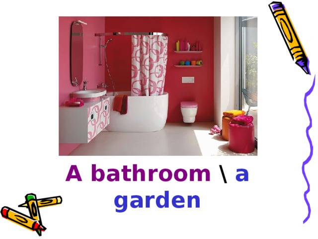 A bathroom \ a garden 