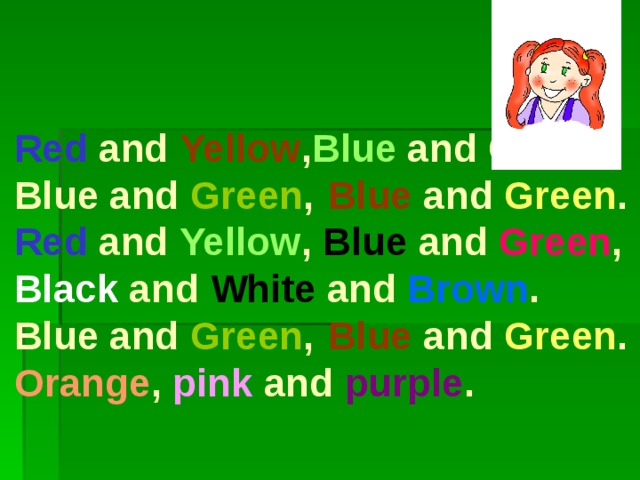 Red and Yellow , Blue and Green,  Blue and Green ,  Blue and Green .  Red and Yellow , Blue and Green ,  Black and White and Brown .  Blue and Green ,  Blue and Green .  Orange , pink and purple . 