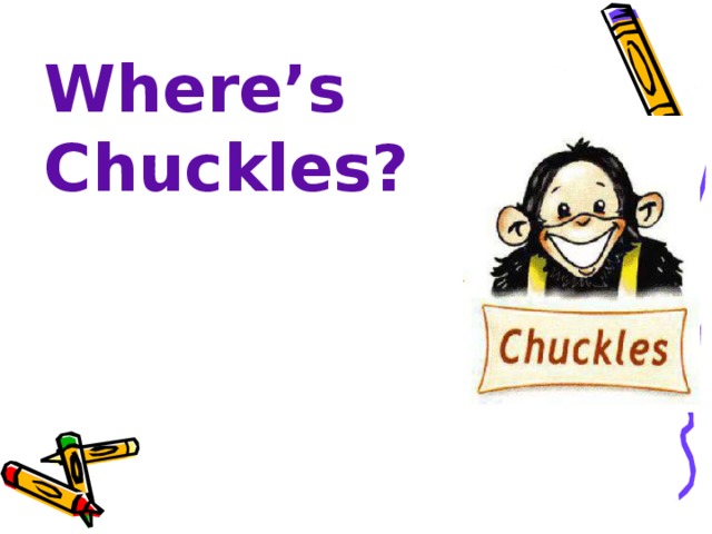    Where’s Chuckles?     