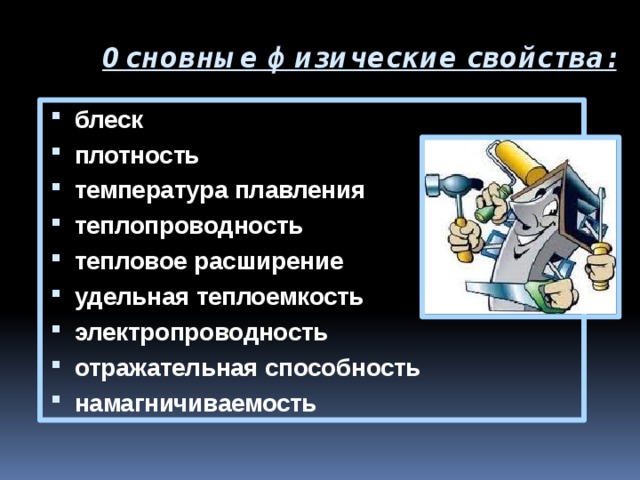 Основные физические свойства:   блеск плотность  температура плавления  теплопроводность  тепловое расширение  удельная теплоемкость  электропроводность  отражательная способность намагничиваемость 