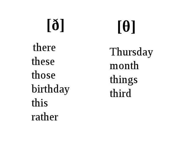 [ð] [θ]  there these those birthday this rather Thursday month things third 