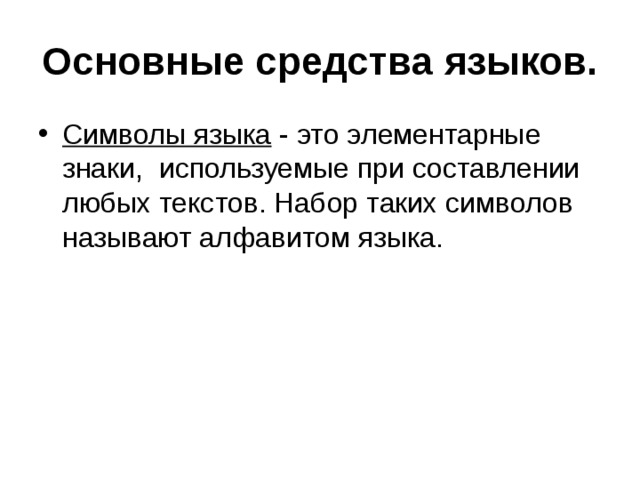 Основные средства языков.  Символы языка - это элементарные знаки, используемые при составлении любых текстов. Набор таких символов называют алфавитом языка. 