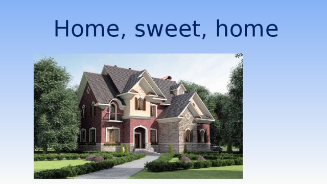  Home, sweet, home /  