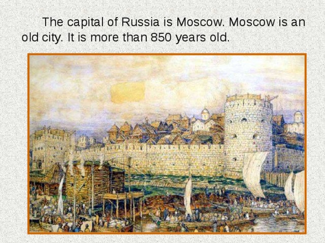   The capital of Russia is Moscow. Moscow is an old city. It is more than 850 years old. 