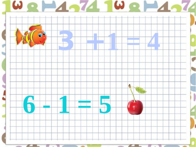  3 + 1 = 4 6 - 1 = 5 