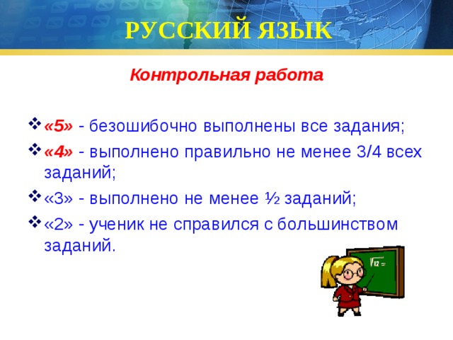 РУССКИЙ ЯЗЫК Контрольная работа  «5» - безошибочно выполнены все задания; «4» - выполнено правильно не менее 3/4 всех заданий; «3» - выполнено не менее ½ заданий; «2» - ученик не справился с большинством заданий. 