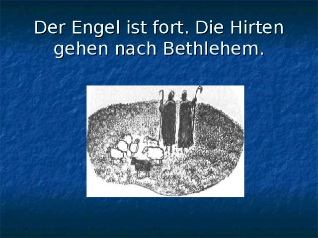 Der Engel ist fort. Die Hirten gehen nach Bethlehem. 