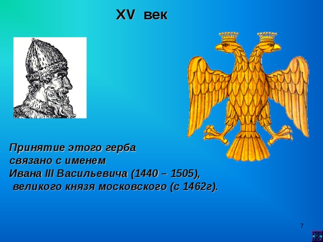 XV век Принятие этого герба связано с именем Ивана III Васильевича (1440 – 1505),  великого князя московского (с 1462г).   