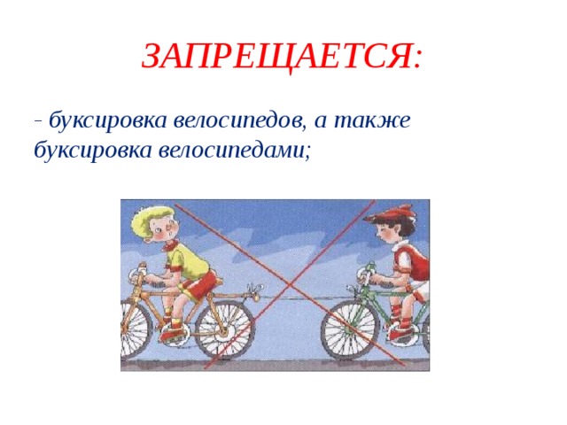 ЗАПРЕЩАЕТСЯ: - буксировка велосипедов, а также буксировка велосипедами; 