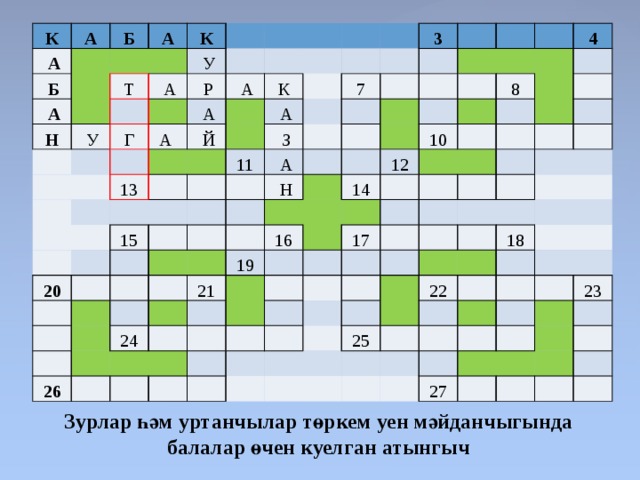 К   А А   Б   Б       А А   Н   К Т   У   У   А Г   Р   А    А   А   Й 13   К           А 20   11   З 3 7 15     А                       Н                                                 21 4     19   26 16 10 12   14 24   8                                             17                                                     22   18 25                       27     23                       Зурлар һәм уртанчылар төркем уен мәйданчыгында балалар өчен куелган атынгыч 