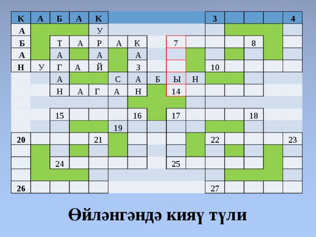 К А   А   Б   Б   А     А Н     К Т   У   У   А А Г   Р   А  А   А   А     Н   Й К   А   А     Г  С 20 3   З 15 7   А    А                     Н                     Б                     Ы         19 16   4   21 10   26   14 Н   24 8                                                     17                                               22 25 18                       23     27                       Өйләнгәндә кияү түли 