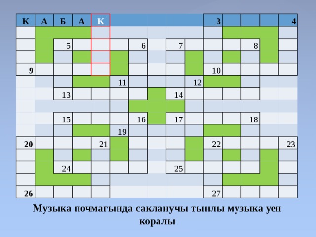 К А     Б         А 9 К   5                         13       6           15   11 7 20 3                                                                           19   16   21 14   12 10     4 26 8 24                                         17                                                       18   25   22                       27       23                     Музыка почмагында сакланучы тынлы музыка уен коралы 