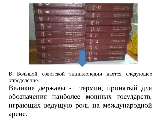 В Большой советской энциклопедии дается следующее определение: Великие державы - термин, принятый для обозначения наиболее мощных государств, играющих ведущую роль на международной арене . 