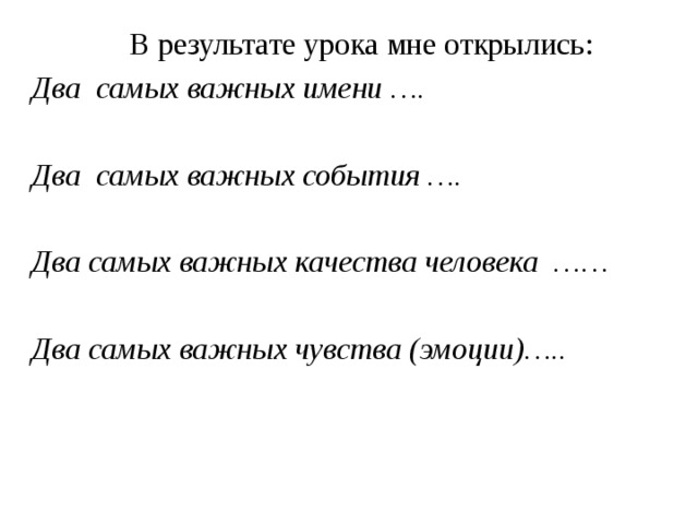 В результате урока мне открылись: Два самых важных имени ….  Два самых важных события ….  Два самых важных качества человека ……  Два самых важных чувства (эмоции)…..  
