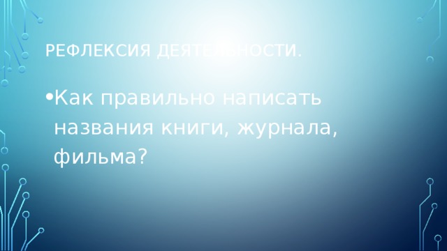 Рефлексия деятельности. Как правильно написать названия книги, журнала, фильма? 