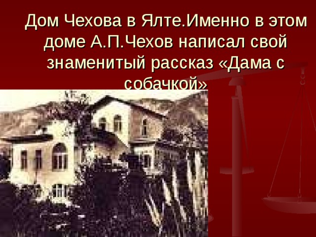 Дом Чехова в Ялте.Именно в этом доме А.П.Чехов написал свой знаменитый рассказ «Дама с собачкой» 