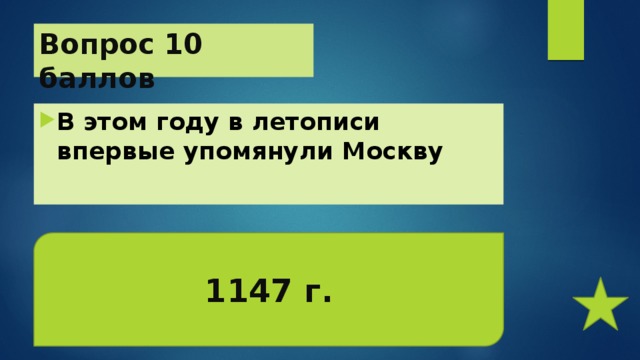 Вопрос 10 баллов В этом году в летописи впервые упомянули Москву   1147 г. 