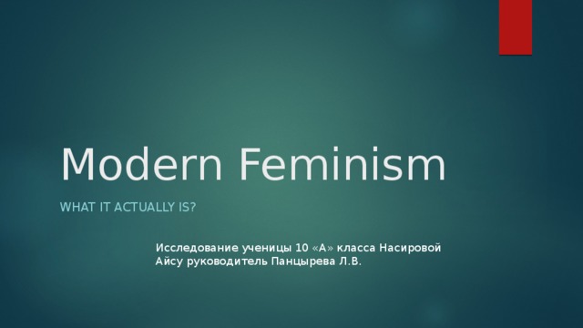 Modern Feminism What it Actually is? Исследование ученицы 10 «А» класса Насировой Айсу руководитель Панцырева Л.В. 