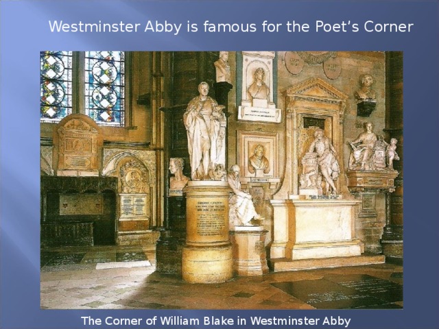 Westminster Abby is famous for the Poet’s Corner The Corner of William Blake in Westminster Abby