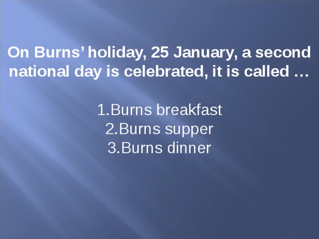 On Burns’ holiday, 25 January, a second national day is celebrated, it is called …