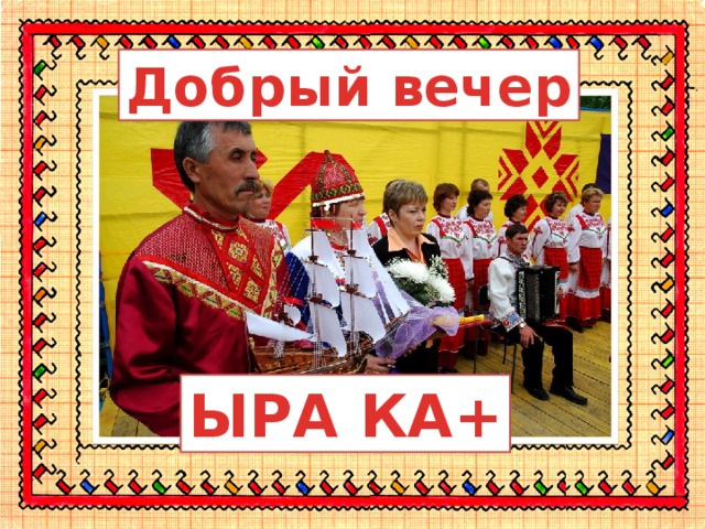 Добрый вечер ЫРА КА+ 