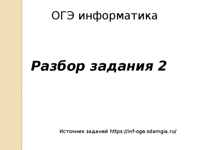 ОГЭ информатика Разбор задания 2 Источник заданий https://inf-oge.sdamgia.ru/ 